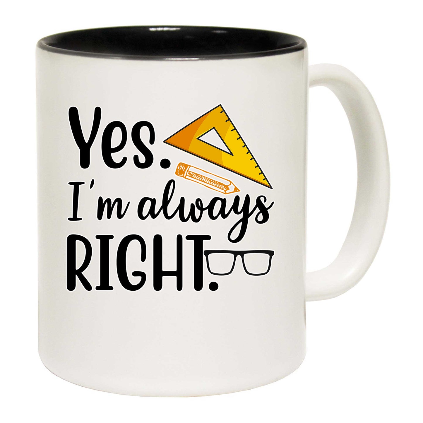 Yes Im Always Right Teaching Teacher - Funny Coffee Mug