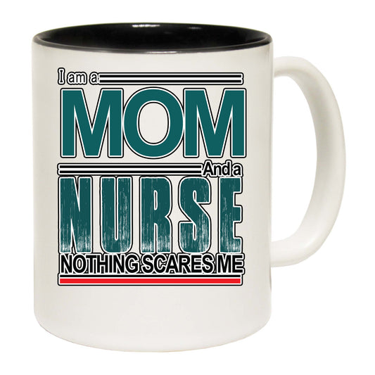 I Am A Mom And A Nurse. Nothing Scares Me - Funny Coffee Mug