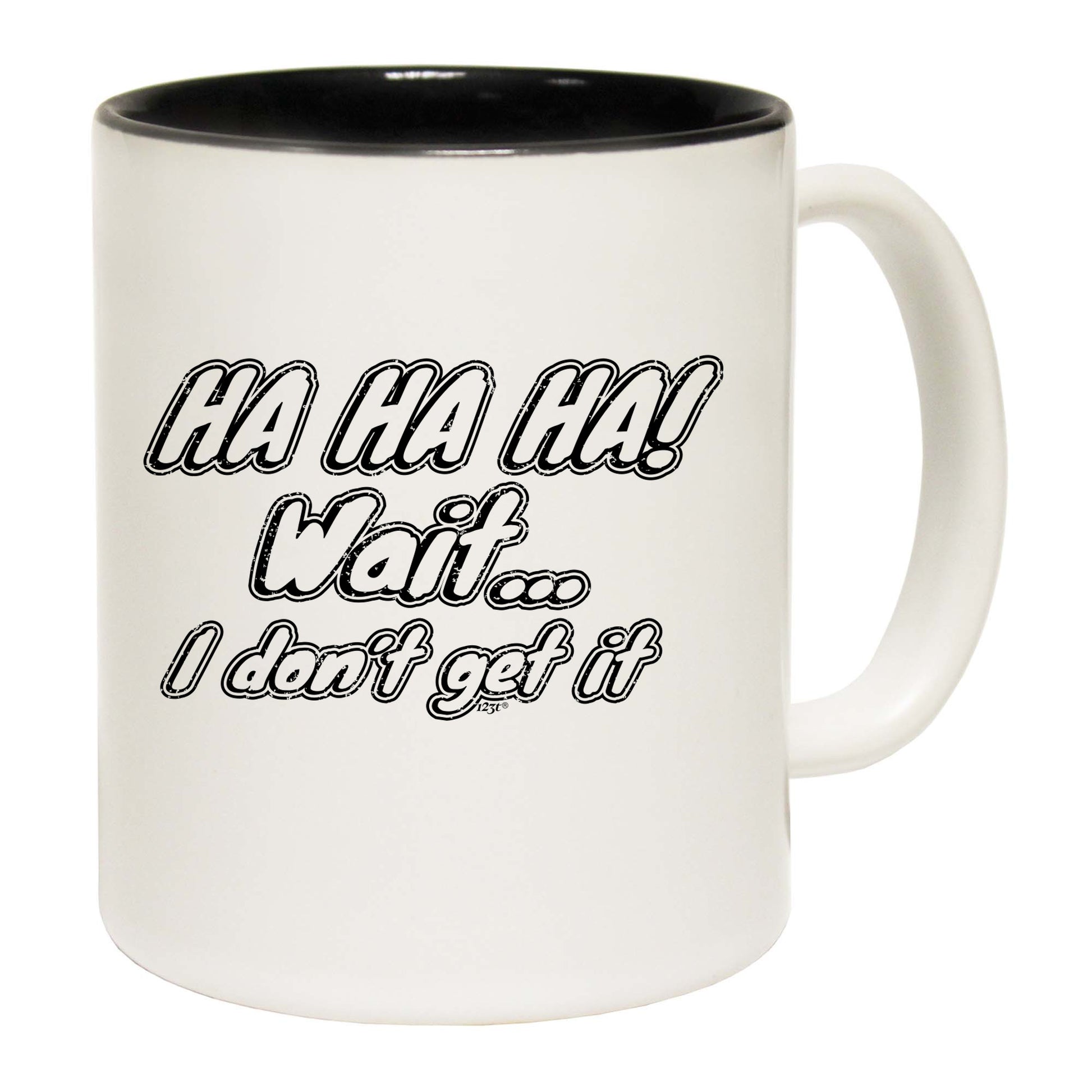 Ha Ha Ha Wait Dont Get It - Funny Coffee Mug