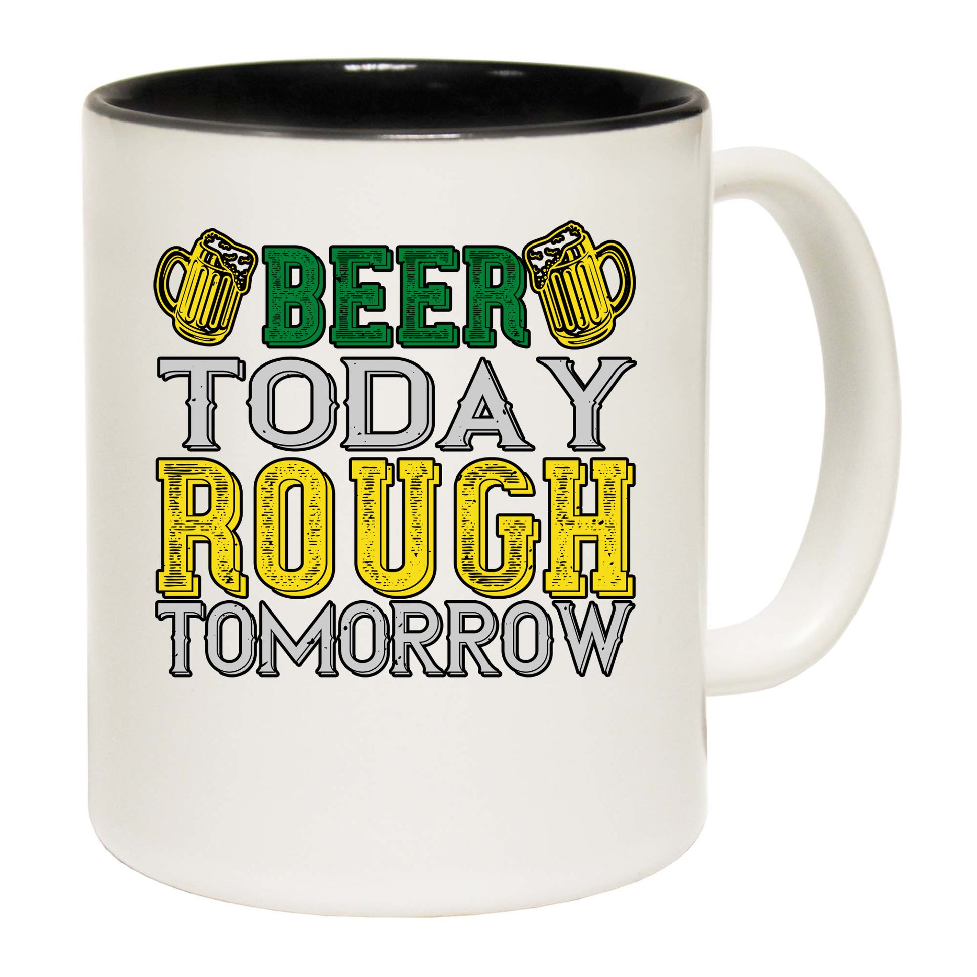 Beer Today Rough Tomorrow - Funny Coffee Mug