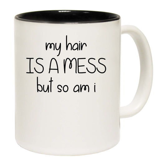 My Hair Is A Mess But So Am I - Funny Coffee Mug