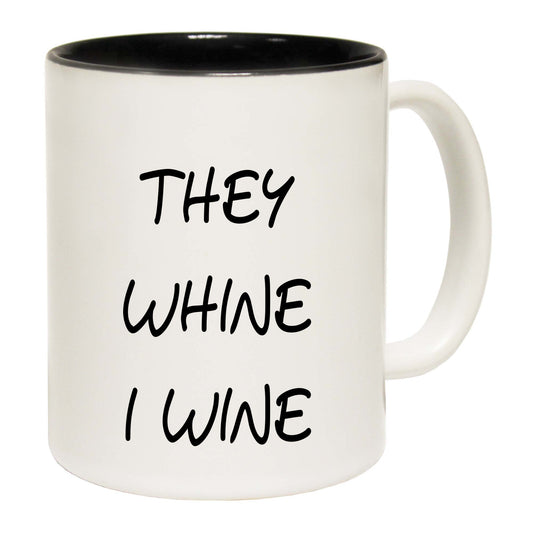 They Whine I Wine - Funny Coffee Mug