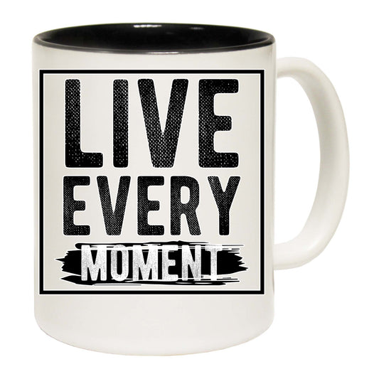 Live Every Moment Motivation - Funny Coffee Mug