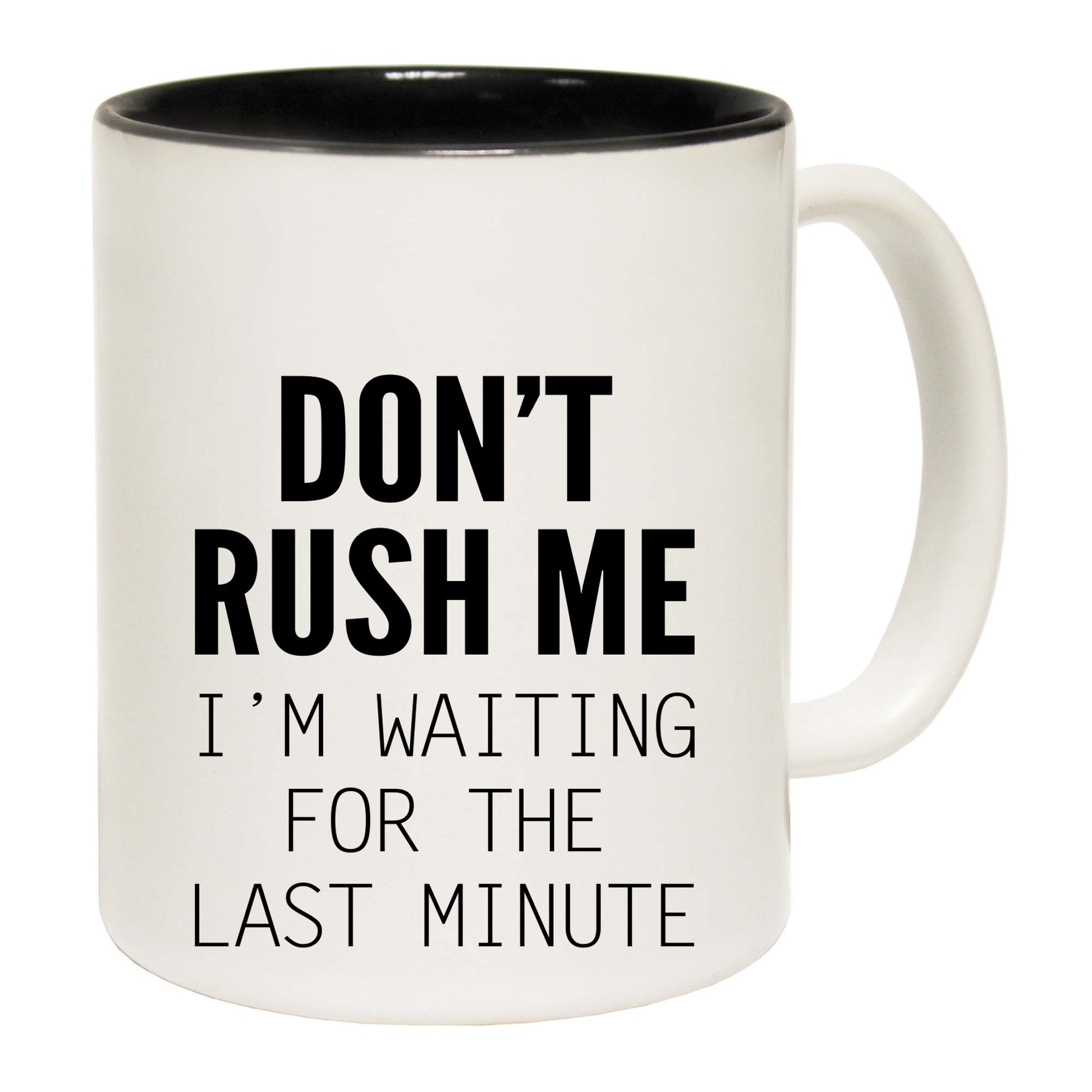 Dont Rush Me Im Waiting For The Last Minute - Funny Coffee Mug