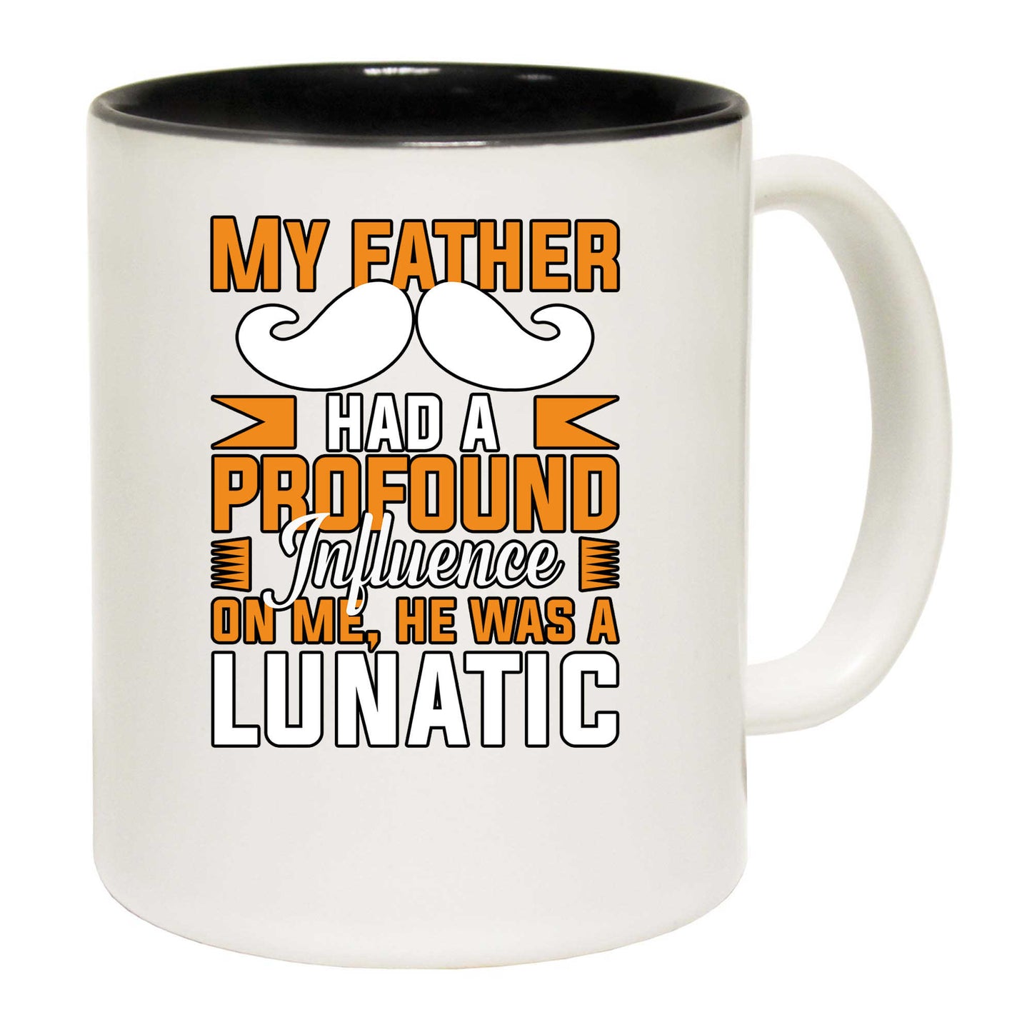 My Father Had A Profound Influence On Me Dad Daddy - Funny Coffee Mug