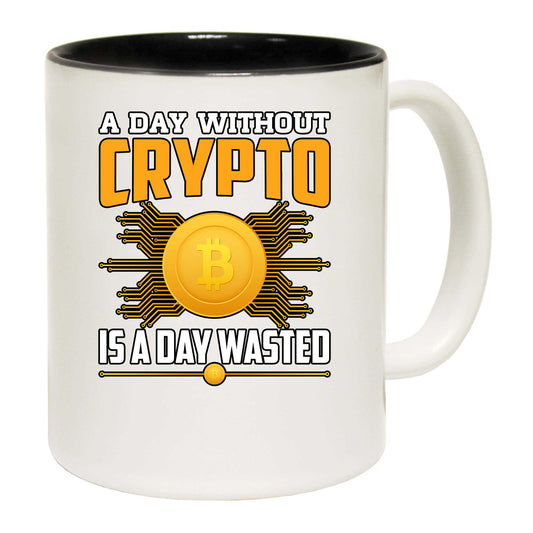 A Day Without Crypto Is A Day Wasted Bitcoin - Funny Coffee Mug