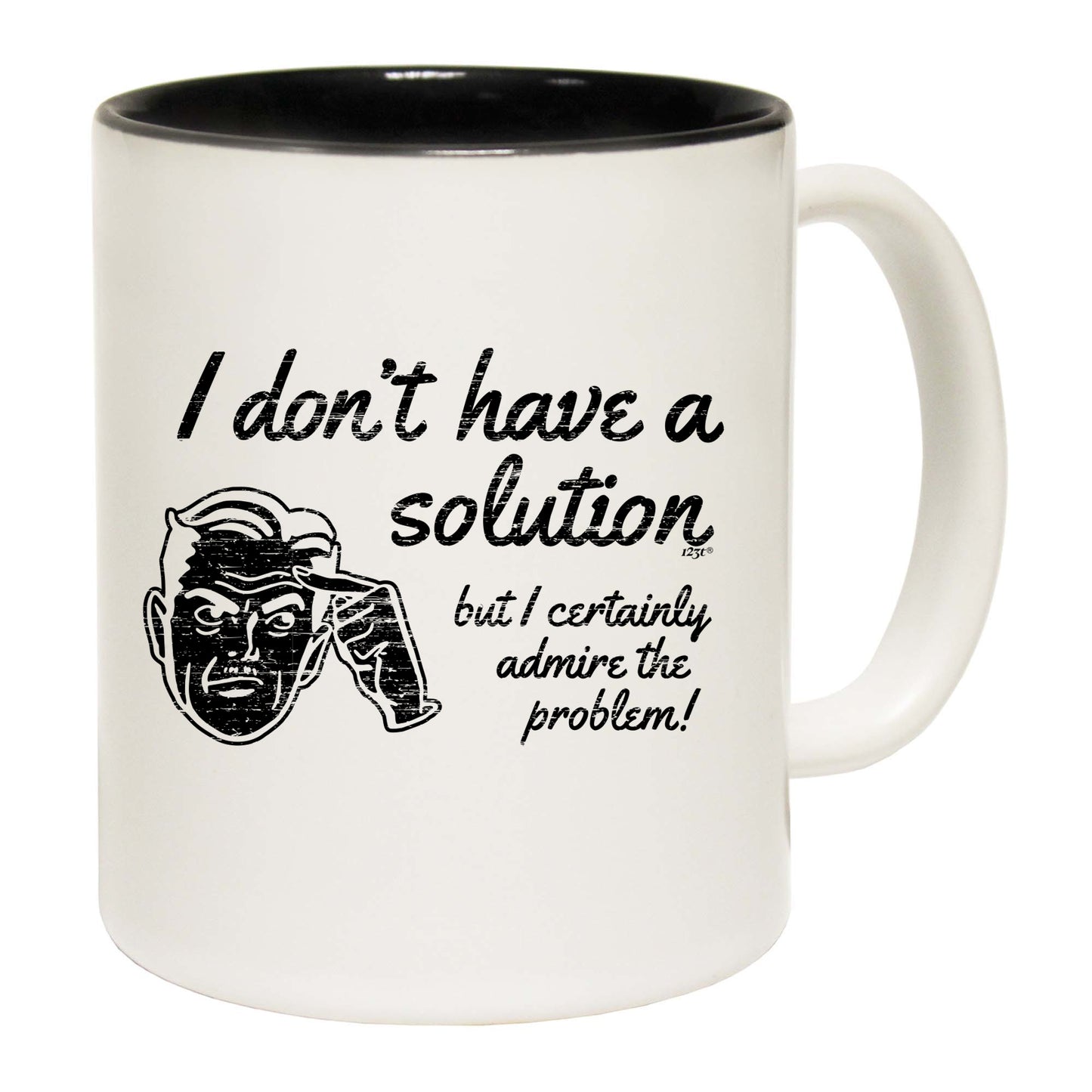 Dont Have A Solution - Funny Coffee Mug