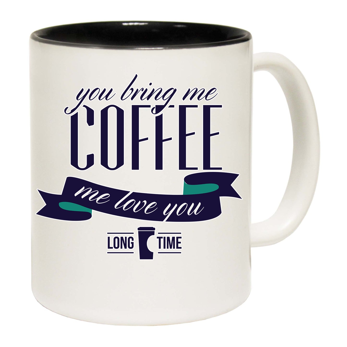 You Bring Me Coffe Love You Long Time - Funny Coffee Mug