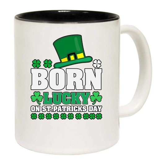 Irish Born Lucky On St Patricks Day - Funny Coffee Mug