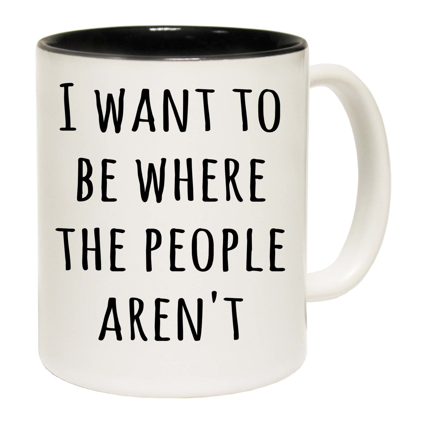 I Want To Be Where The People Arent - Funny Coffee Mug