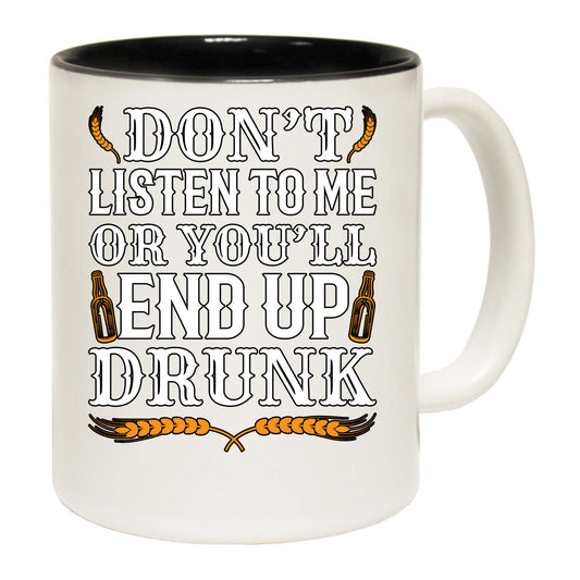 Dont Listen To Me End Up Drunk Beer Alcohol - Funny Coffee Mug