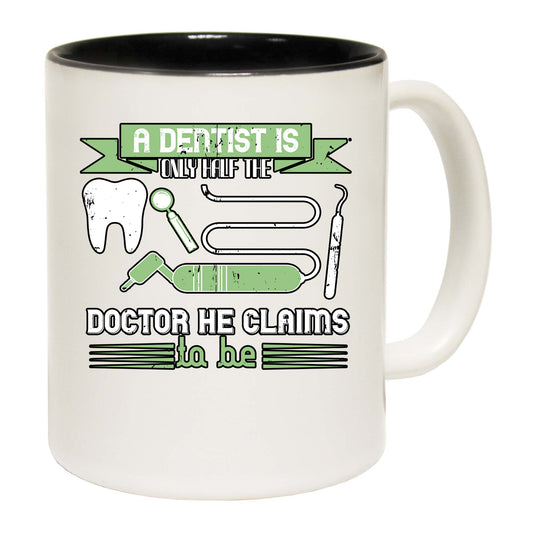 A Dentist Is Only Half The Doctor He Claims To Be - Funny Coffee Mug