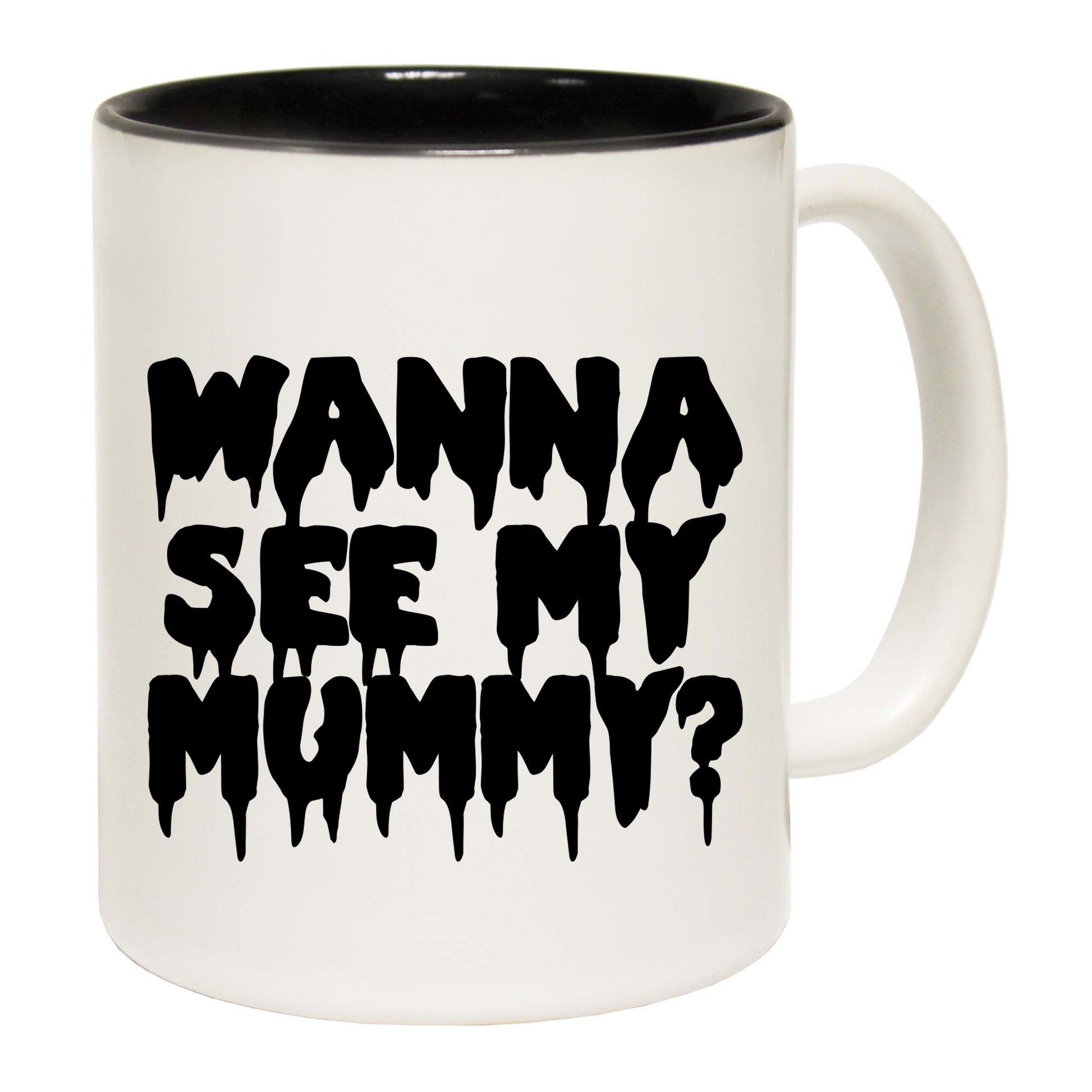 Wanna See My Mummy - Funny Coffee Mug