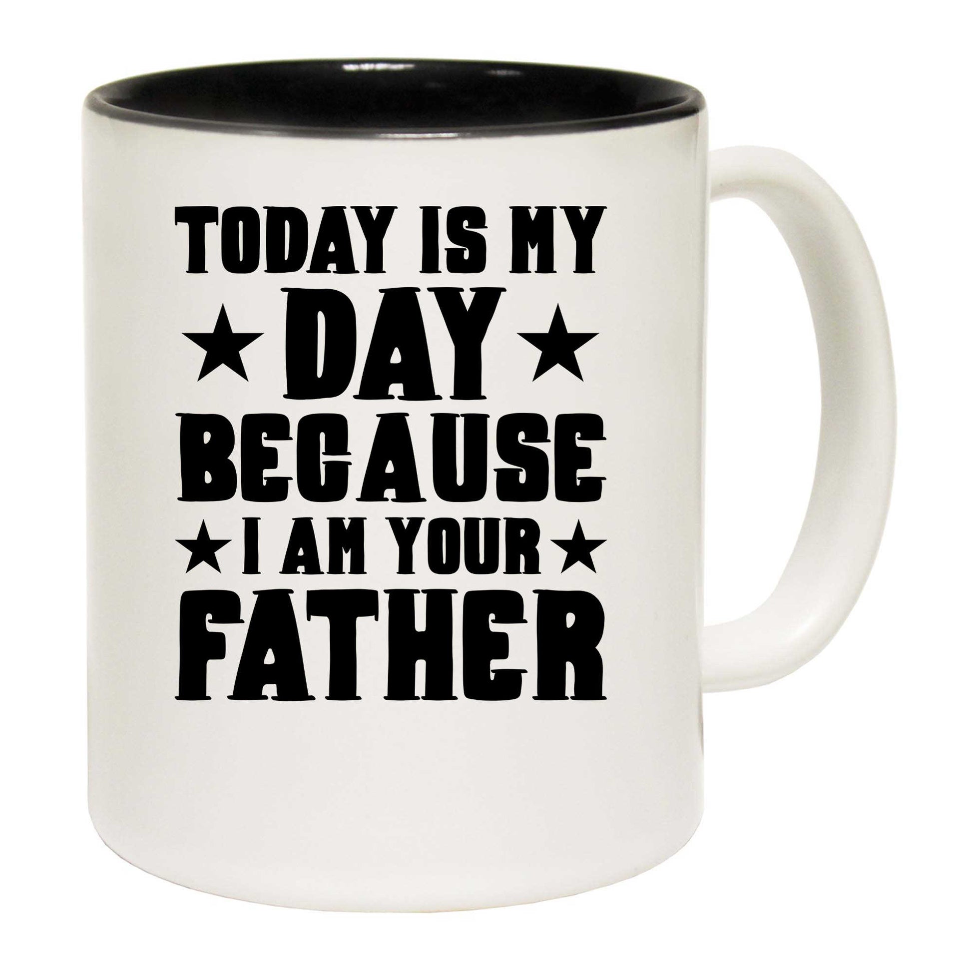 Today Is My Day Because I Am Your Father Fathers - Funny Coffee Mug