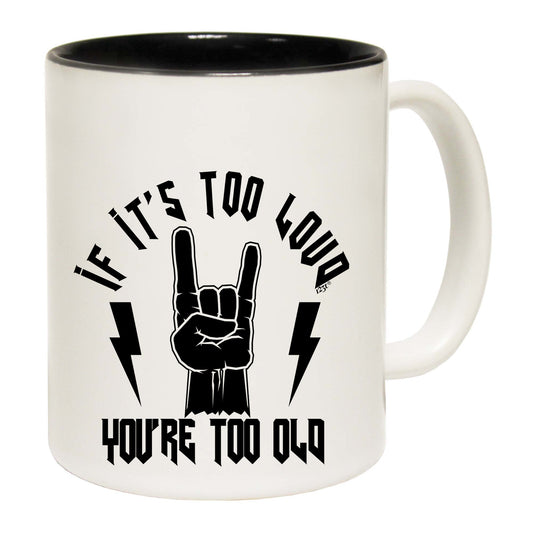 If Its Too Loud Youre Too Old Music - Funny Coffee Mug