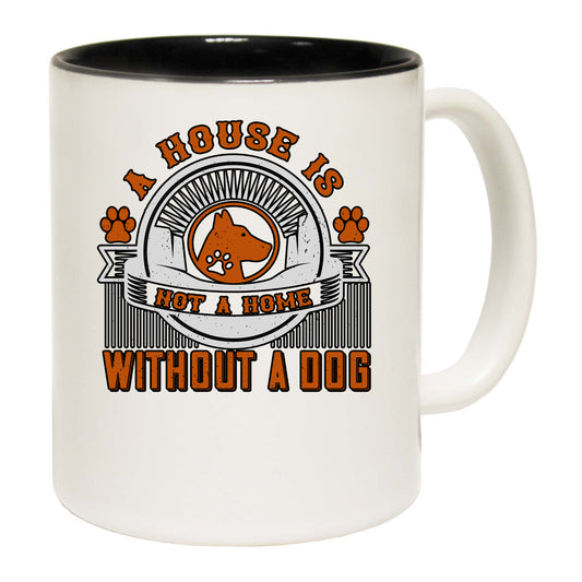 A House Is Not A Home Without A Dog - Funny Coffee Mug