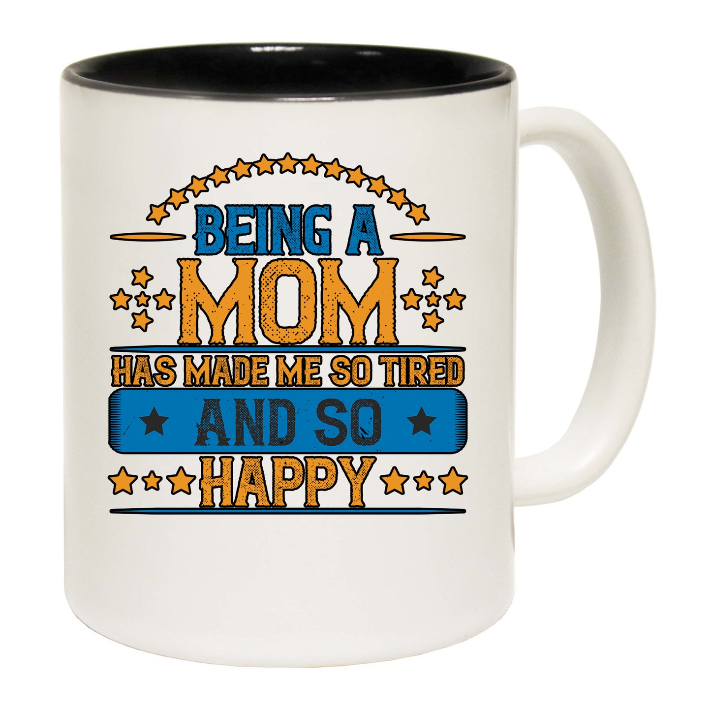 Being A Mom Has Made Me So Tired And So Happy - Funny Coffee Mug