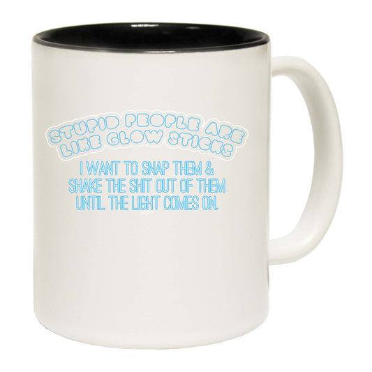 Stupid People Are Like Glow Sticks - Funny Coffee Mug