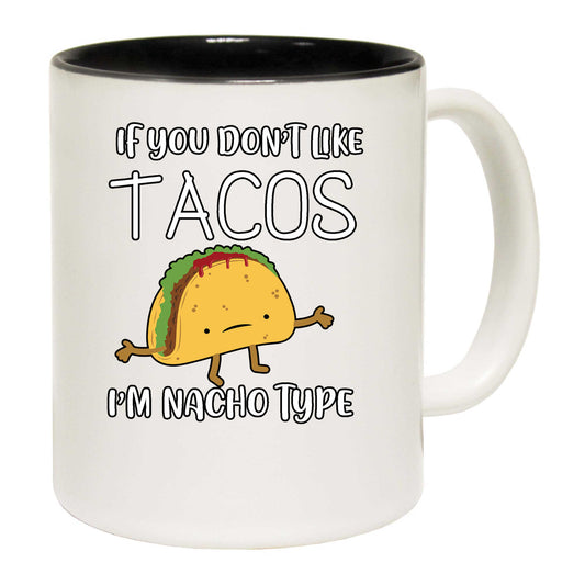 If You Dont Like Tacos I M Nacho Type - Funny Coffee Mug