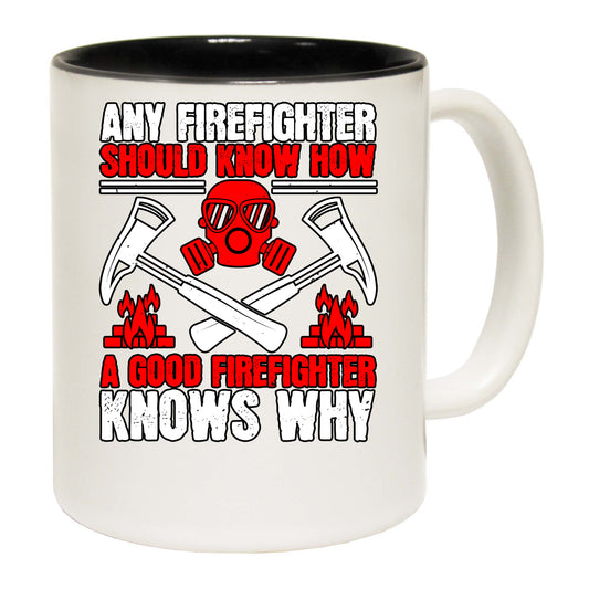 Any Firefighter Should Know How A Good Firefighter Knows Why - Funny Coffee Mug