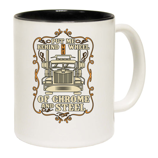 Put Me Behind The Wheel Of Chrome And Steel Truck - Funny Coffee Mug