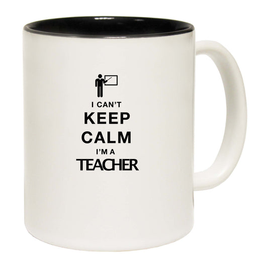 I Cant Keep Calm Im A Teacher - Funny Coffee Mug