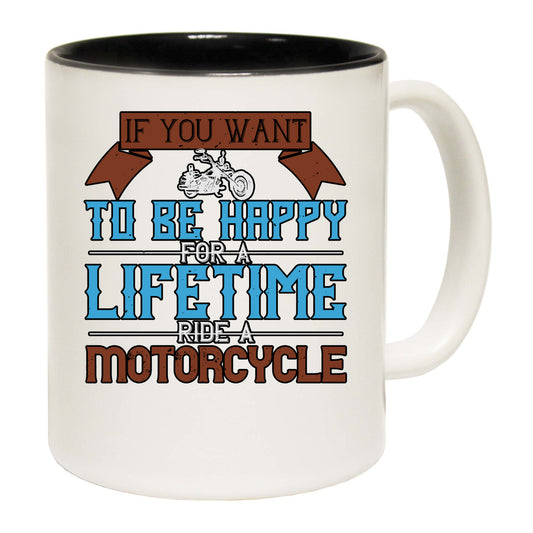 Motorcycle If You Want To Be Happy For A Lifetime Ride A Motorcycle - Funny Coffee Mug