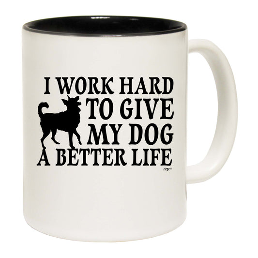 Work Hard To Give My Dog A Better Life - Funny Coffee Mug