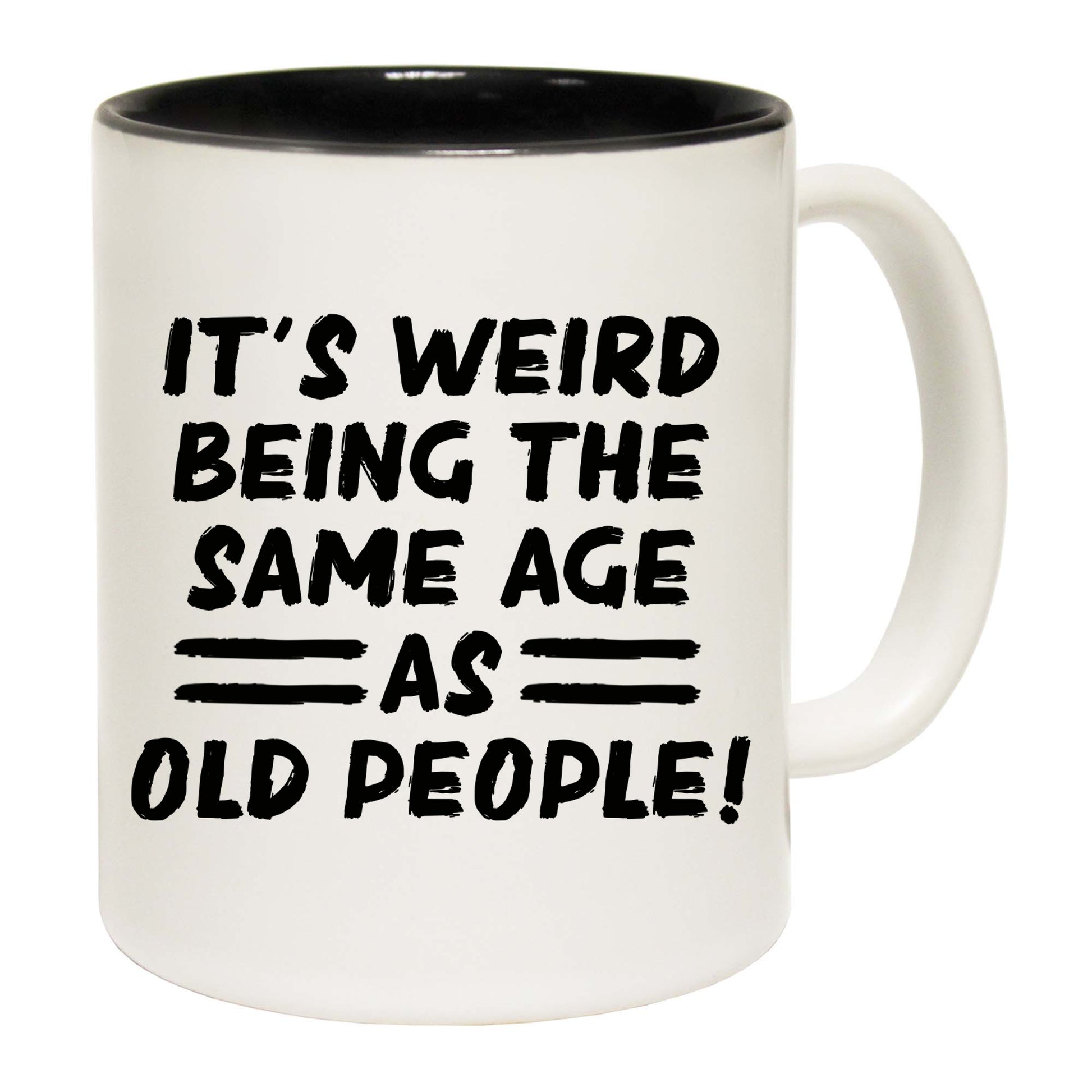 Its Weird Being The Same Age As Old People - Funny Coffee Mug