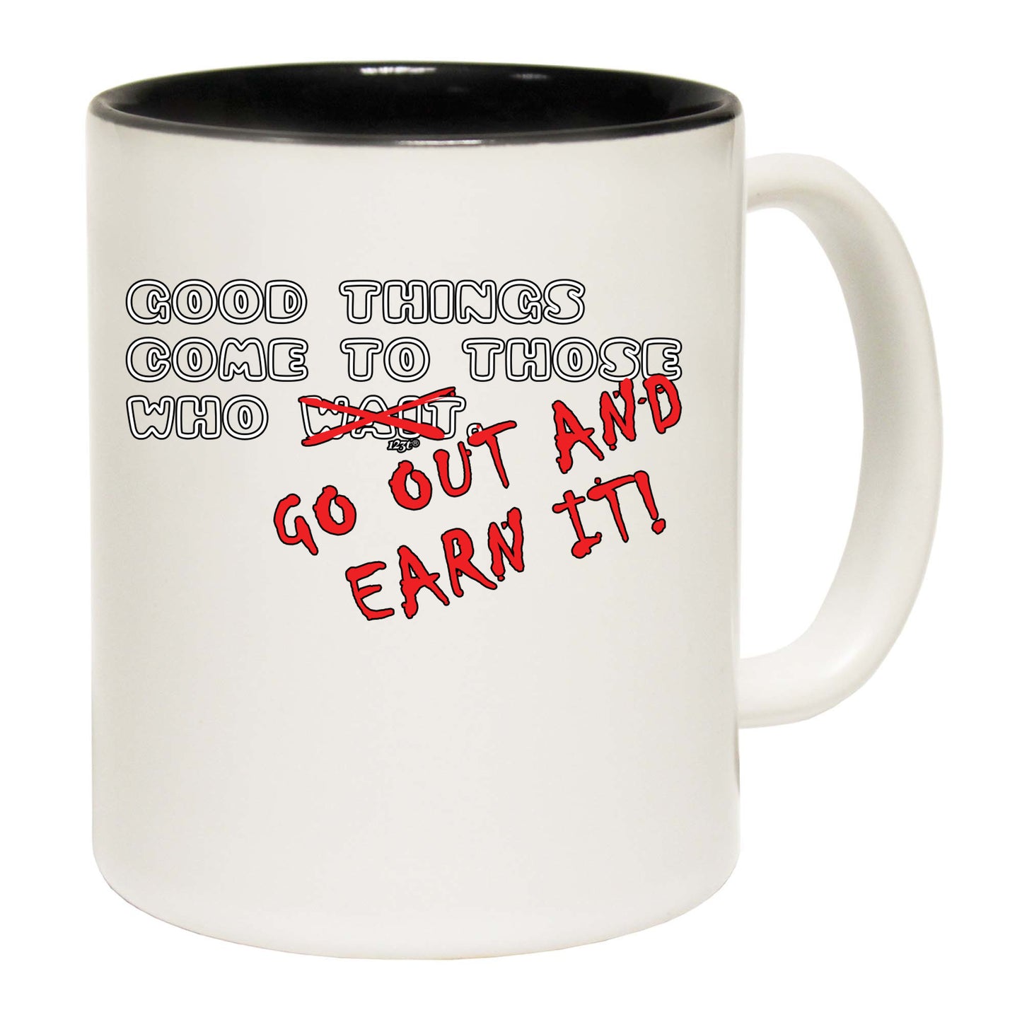 Good Thing Come To Those Who Go Out And Earn It - Funny Coffee Mug