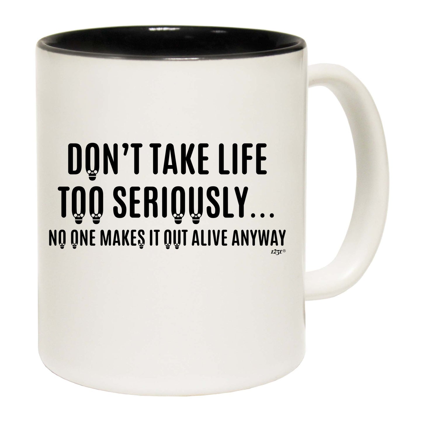 Dont Take Life Too Seriously No One Makes It Out Alive Anyway - Funny Coffee Mug