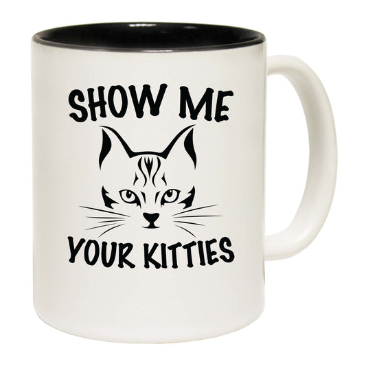 Show Me Your Kitties Cat Kitten Pussy Cats - Funny Coffee Mug