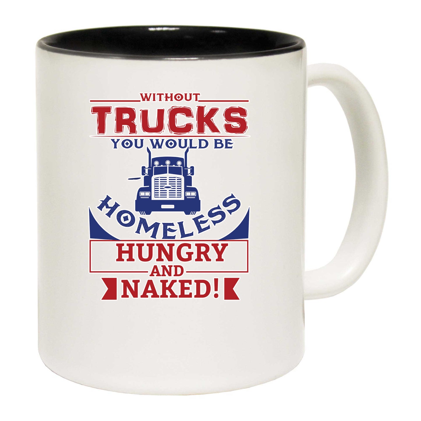 Without Trucks You Would Be Homeless - Funny Coffee Mug