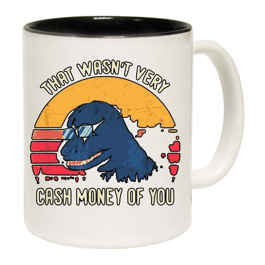 That Wasnt Very Cash Money Of You Dinosaur Dino - Funny Coffee Mug