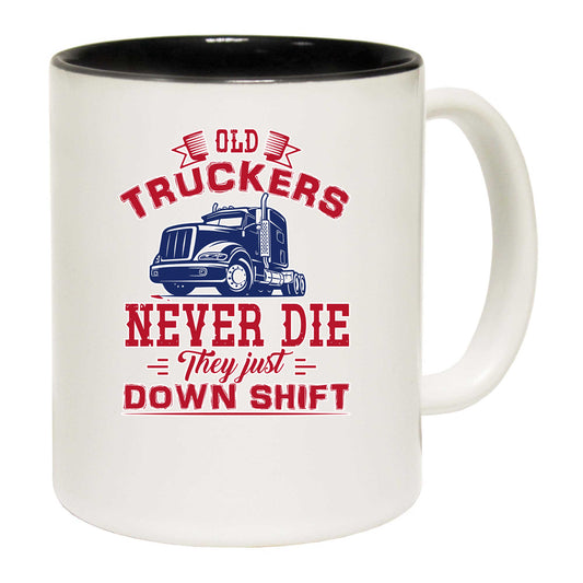 Old Truckers Never Die They Just Down Shift Truck Driver - Funny Coffee Mug