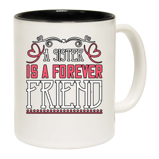 A Sister Is A Forever Friend - Funny Coffee Mug