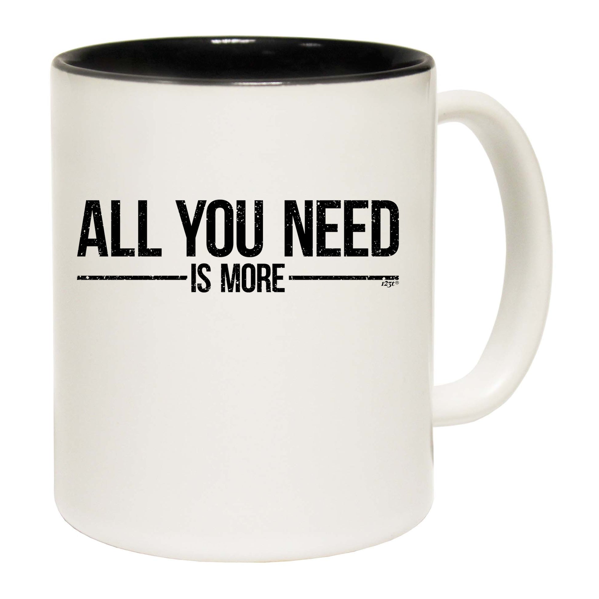 All You Need Is More - Funny Coffee Mug