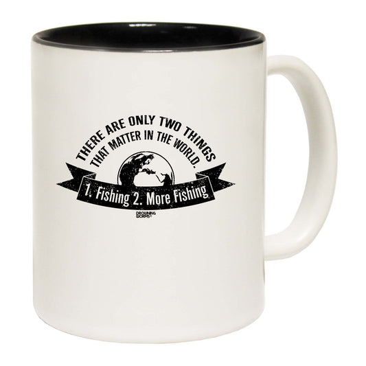 Dw There Are Only Two Things That Matter Fishing - Funny Coffee Mug