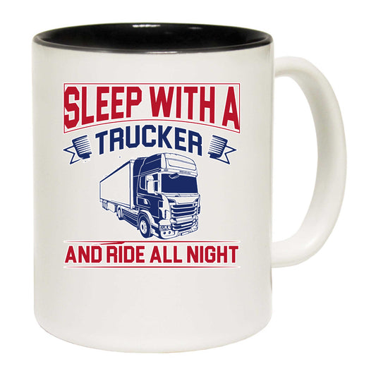 Sleep With A Trucker Ride All Night Truck Driver - Funny Coffee Mug