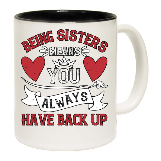 Being Sisters Means You Always Have Back Up - Funny Coffee Mug