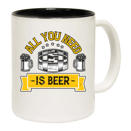 All You Need Is Beer - Funny Coffee Mug