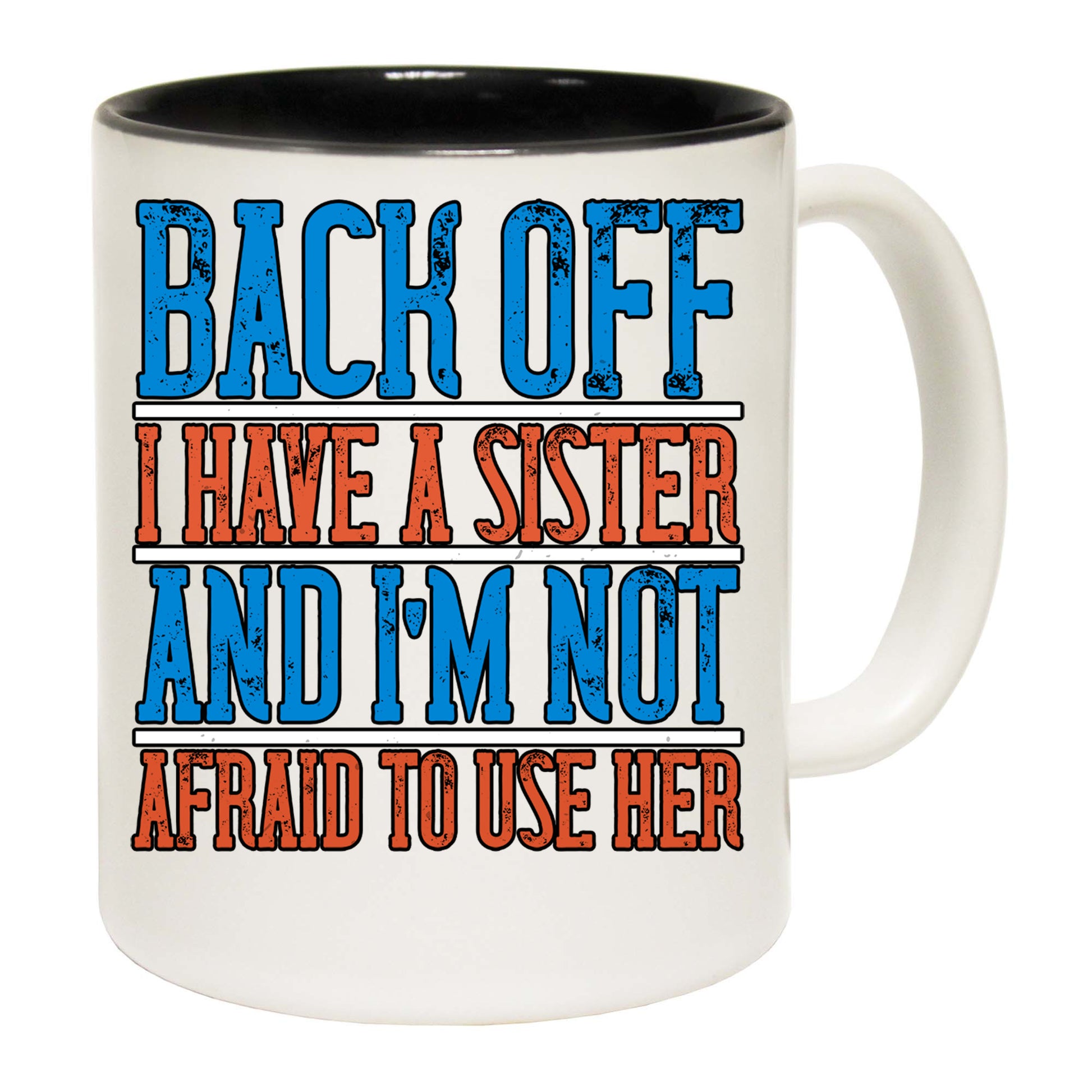 Back Off. I Have A Sister And Im Not Afraid To Use Her - Funny Coffee Mug