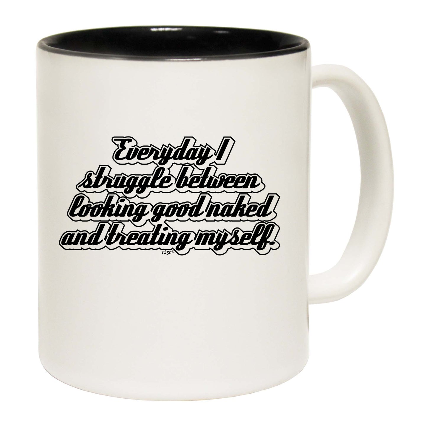 Everyday Struggle Between Looking Good Naked - Funny Coffee Mug