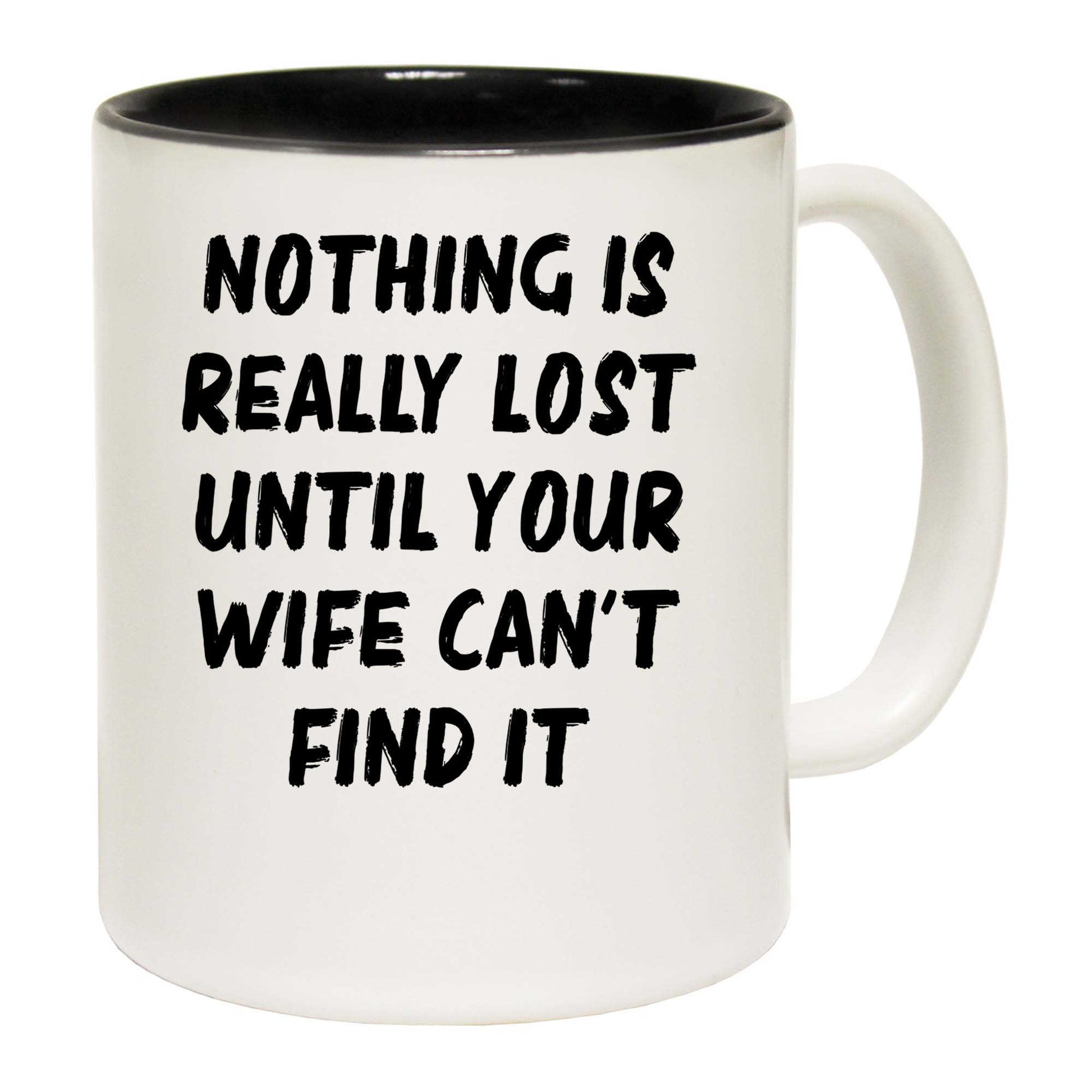 Nothing Is Really Lost Until Your Wife Cant Find It - Funny Coffee Mug