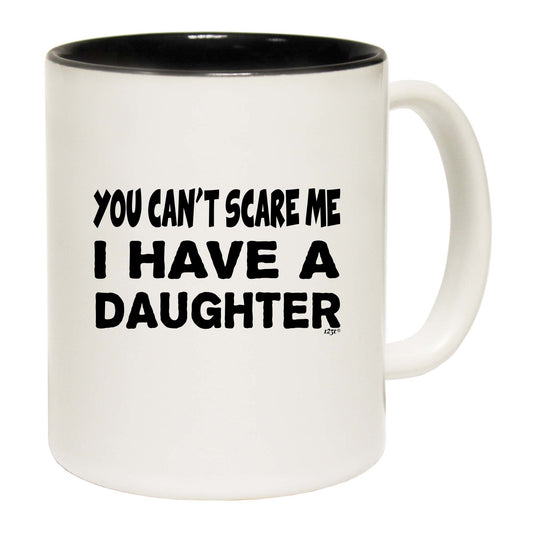 You Cant Scare Me Have A Daughter - Funny Coffee Mug