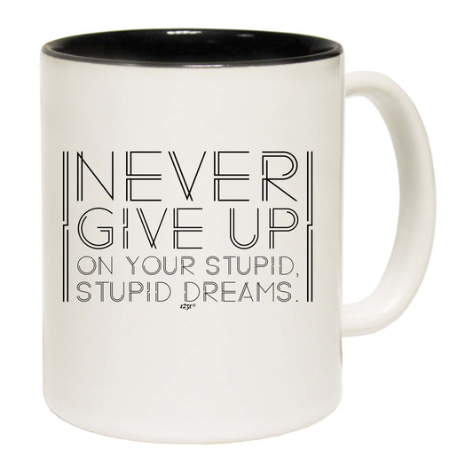 Never Give Up On Your Stupid Dreams - Funny Coffee Mug