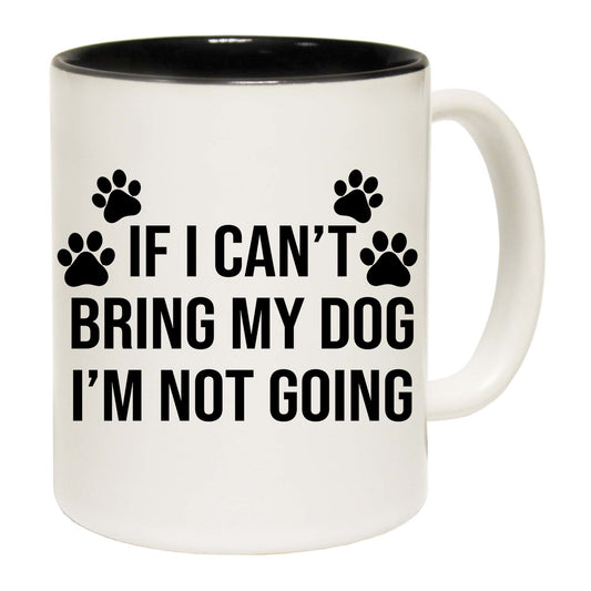 If I Cant Bring My Dog Im Not Going  Puppy Animal - Funny Coffee Mug