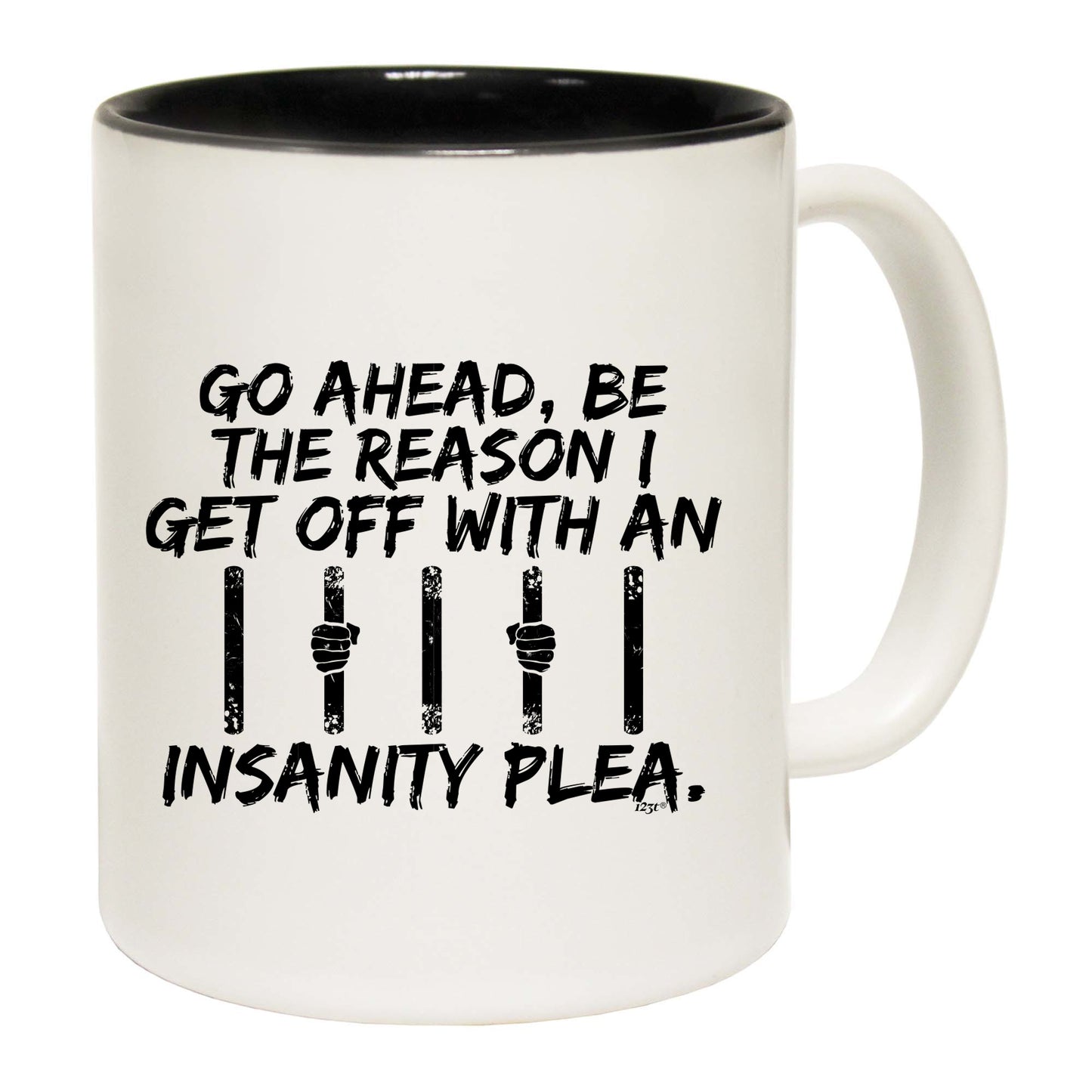 Go Ahead Be The Reason Get Off With An Insanity Plea - Funny Coffee Mug