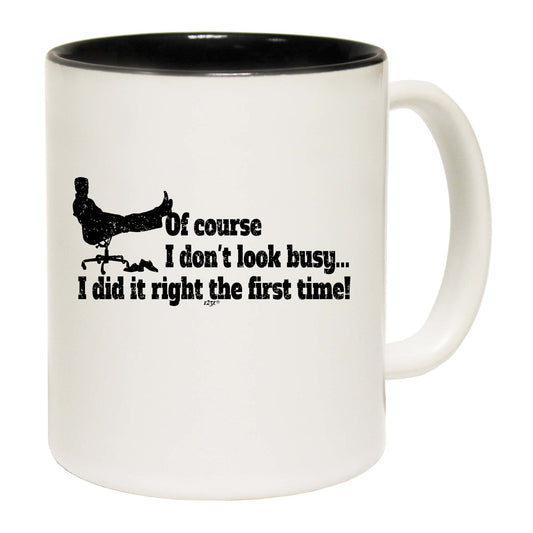 Of Course Dont Look Busy Did It Right - Funny Coffee Mug