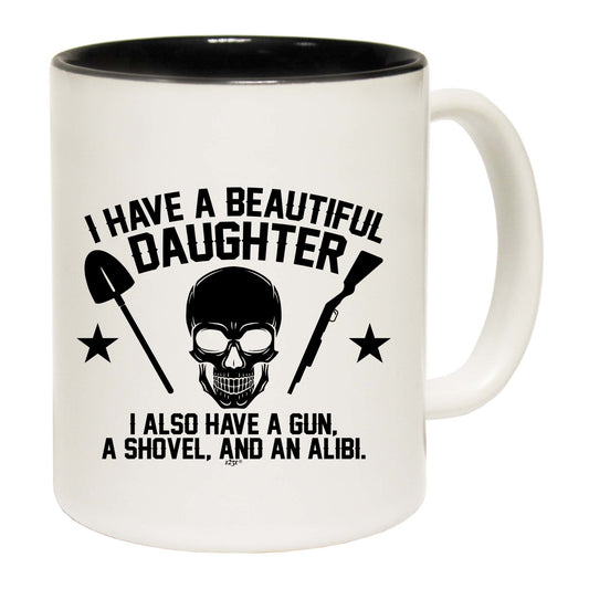 Have A Beautiful Daughter A Gun A Shovel An Alibi - Funny Coffee Mug